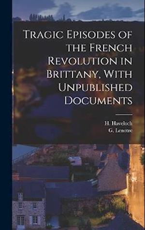 Tragic Episodes of the French Revolution in Brittany, With Unpublished Documents