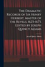 The Dramatic Records of Sir Henry Herbert, Master of the Revels, 1623-1673. Edited by Joseph Quincy Adams 