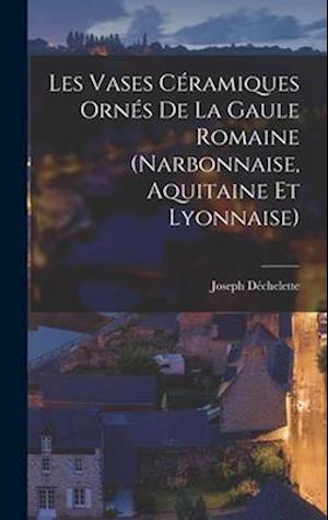 Les Vases Céramiques Ornés De La Gaule Romaine (Narbonnaise, Aquitaine Et Lyonnaise)