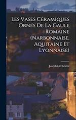 Les Vases Céramiques Ornés De La Gaule Romaine (Narbonnaise, Aquitaine Et Lyonnaise)