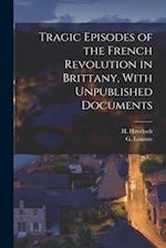 Tragic Episodes of the French Revolution in Brittany, With Unpublished Documents 