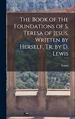 The Book of the Foundations of S. Teresa of Jesus, Written by Herself, Tr. by D. Lewis 