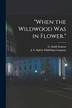 "When the Wildwood was in Flower." 