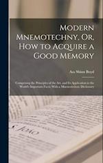 Modern Mnemotechny, Or, How to Acquire a Good Memory: Comprising the Principles of the Art, and Its Application to the World's Important Facts; With a
