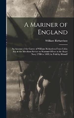 A Mariner of England: An Account of the Career of William Richardson From Cabin Boy in the Merchant Service to Warrant Officer in the Royal Navy (1780
