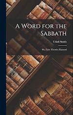 A Word for the Sabbath: Or, False Theories Exposed 