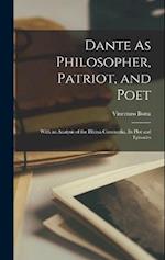 Dante As Philosopher, Patriot, and Poet: With an Analysis of the Divina Commedia, Its Plot and Episodes 