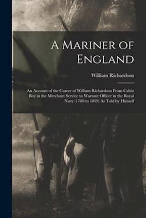 A Mariner of England: An Account of the Career of William Richardson From Cabin Boy in the Merchant Service to Warrant Officer in the Royal Navy (1780