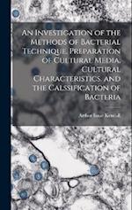 An Investigation of the Methods of Bacterial Technique, Preparation of Cultural Media, Cultural Characteristics, and the Calssification of Bacteria 