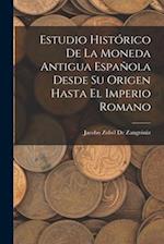 Estudio Histórico De La Moneda Antigua Española Desde Su Origen Hasta El Imperio Romano