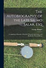 The Autobiography of the Late Salmo Salar, Esq: Comprising a Narrative of the Life, Personal Adventures, and Death of a Tweed Salmon 