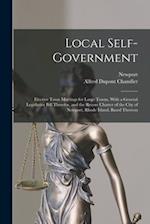 Local Self-Government: Elective Town Meetings for Large Towns, With a General Legislative Bill Therefor, and the Recent Charter of the City of Newport