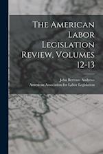The American Labor Legislation Review, Volumes 12-13 