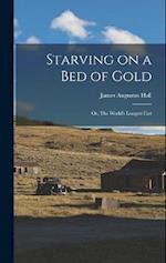 Starving on a bed of Gold; or, The World's Longest Fast 