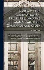 A View of the Cultivation of Fruit Trees and the Management of Orchards and Cider: With Accurate Descriptions of the Most Estimable Varieties of Nativ