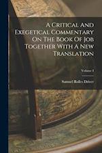 A Critical And Exegetical Commentary On The Book Of Job Together With A New Translation; Volume I 
