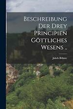 Beschreibung der drey Principien göttliches Wesens ..