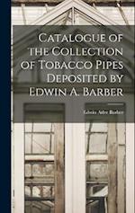 Catalogue of the Collection of Tobacco Pipes Deposited by Edwin A. Barber 