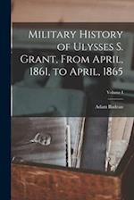 Military History of Ulysses S. Grant, From April, 1861, to April, 1865; Volume I 