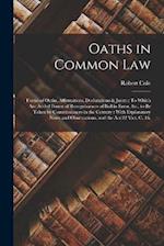 Oaths in Common Law: Forms of Oaths, Affirmations, Declarations & Jurats : To Which Are Added Forms of Recognizances of Bail in Error, &c., to Be Take