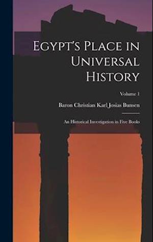 Egypt's Place in Universal History: An Historical Investigation in Five Books; Volume 1