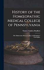 History of the Homœopathic Medical College of Pennsylvania: The Hahnemann Medical College and Hospital of Philadelphia 