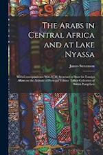 The Arabs in Central Africa and at Lake Nyassa: With Correspondence With H.M. Secretary of State for Foreign Affairs on the Attitude of Portugal Volum