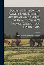 Souvenir History of Palmer Park, Detroit, Michigan, and Sketch of Hon. Thomas W. Palmer, Sage of Log Cabin Farm 
