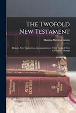 The Twofold New Testament: Being a new Translation, Accompanying a Newly Formed Text in Parallel Columns 