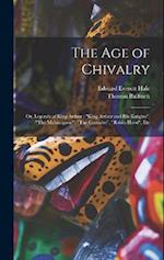 The age of Chivalry ; or, Legends of King Arthur ; "King Arthur and his Knights", "The Mabinogeon", "The Crusades", "Robin Hood", Etc 