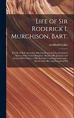 Life of Sir Roderick I. Murchison, Bart.; K.C.B., F.R.S.; Sometime Director-general of the Geological Survey of the United Kingdom. Based of his Journ