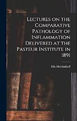 Lectures on the Comparative Pathology of Inflammation Delivered at the Pasteur Institute in 1891 