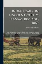 Indian Raids in Lincoln County, Kansas, 1864 and 1869; Story of Those Killed, With a History of the Monument Erected to Their Memory in Lincoln Court 