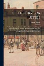 The Cry for Justice: An Anthology of the Literature of Social Protest; the Writings of Philosophers, Poets, Novelists, Social Reformers, and Others Wh