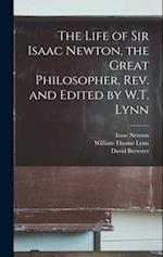 The Life of Sir Isaac Newton, the Great Philosopher, rev. and Edited by W.T. Lynn 