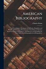 American Bibliography: A Chronological Dictionary of all Books, Pamphlets and Periodical Publications Printed in the United States of America From the