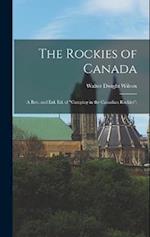 The Rockies of Canada; a rev. and enl. ed. of "Camping in the Canadian Rockies"; 