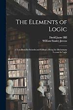 The Elements of Logic: A Text-book for Schools and Colleges; Being the Elementary Lessons in Logic 