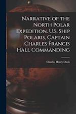 Narrative of the North Polar Expedition. U.S. Ship Polaris, Captain Charles Francis Hall Commanding 