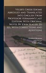 Viger's Greek Idioms Abridged and Translated Into English From Professor Hermann's Last Edition. With Original Notes. By John Seager. 2d ed., With Cor