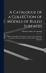 A Catalogue of a Collection of Models of Ruled Surfaces ; With an Appendix, Containing an Account of the Application of Analysis to Their Investigatio