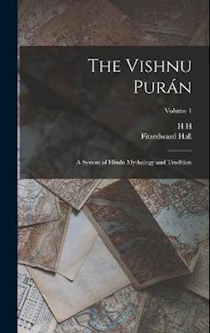 The Vishnu Purán: A System of Hindu Mythology and Tradition; Volume 1