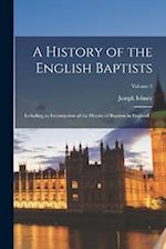 A History of the English Baptists: Including an Investigation of the History of Baptism in England ..; Volume 2 
