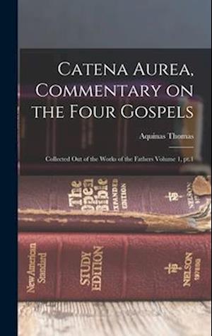 Catena aurea, commentary on the four Gospels; collected out of the works of the Fathers Volume 1, pt.1