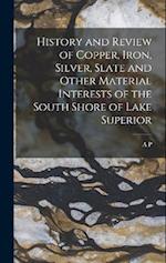 History and Review of Copper, Iron, Silver, Slate and Other Material Interests of the South Shore of Lake Superior 