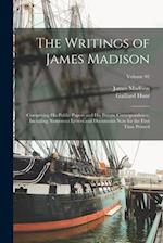 The Writings of James Madison: Comprising his Public Papers and his Private Correspondence, Including Numerous Letters and Documents now for the First