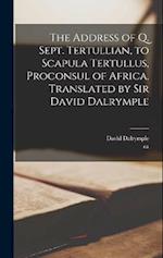 The Address of Q. Sept. Tertullian, to Scapula Tertullus, Proconsul of Africa. Translated by Sir David Dalrymple 