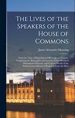 The Lives of the Speakers of the House of Commons: From the Time of King Edward III to Queen Victoria, Comprising the Biographies of Upwards of one Hu