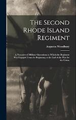 The Second Rhode Island Regiment: A Narrative of Military Operations in Which the Regiment was Engaged From the Beginning to the end of the war for th