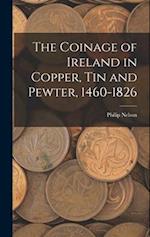The Coinage of Ireland in Copper, tin and Pewter, 1460-1826 